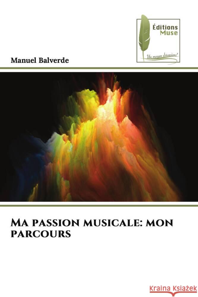 Ma passion musicale: mon parcours Manuel Balverde 9786207812332