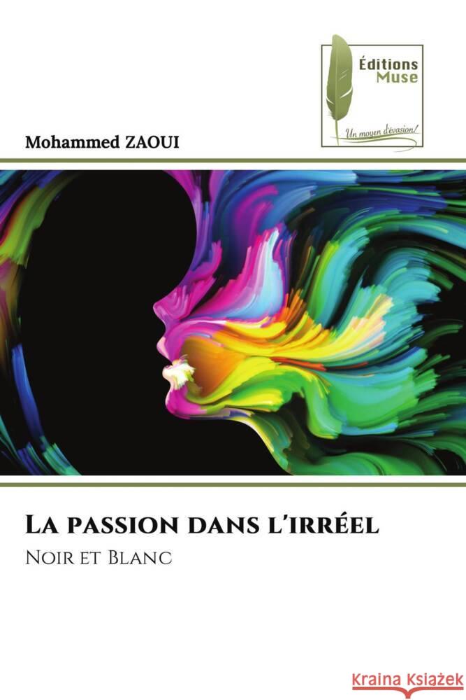 La passion dans l'irréel ZAOUI, Mohammed 9786207813964