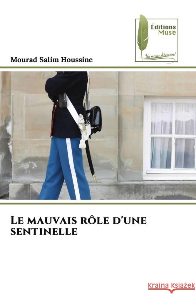 Le mauvais r?le d'une sentinelle Mourad Salim Houssine 9786207816354 Editions Muse