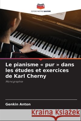 Le pianisme « pur » dans les études et exercices de Karl Cherny Anton, Genkin 9786207817559 Editions Notre Savoir