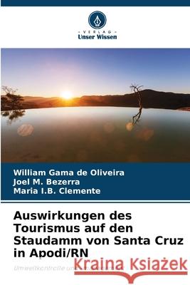 Auswirkungen des Tourismus auf den Staudamm von Santa Cruz in Apodi/RN de Oliveira, William Gama, Bezerra, Joel M., Clemente, Maria I.B. 9786207817764