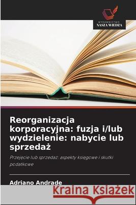 Reorganizacja korporacyjna: fuzja i/lub wydzielenie: nabycie lub sprzedaz Andrade, Adriano 9786207817832