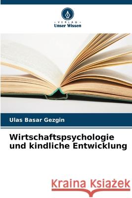 Wirtschaftspsychologie und kindliche Entwicklung Gezgin, Ulas Basar 9786207818310