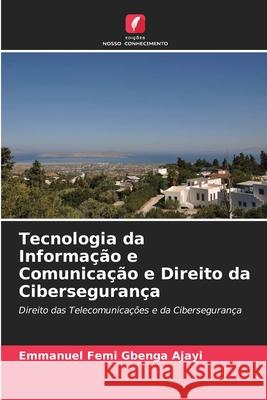 Tecnologia da Informa??o e Comunica??o e Direito da Ciberseguran?a Emmanuel Femi Gbenga Ajayi 9786207818600