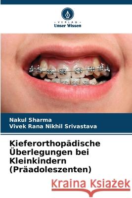 Kieferorthopädische Überlegungen bei Kleinkindern (Präadoleszenten) Sharma, Nakul, Nikhil Srivastava, Vivek Rana 9786207818617