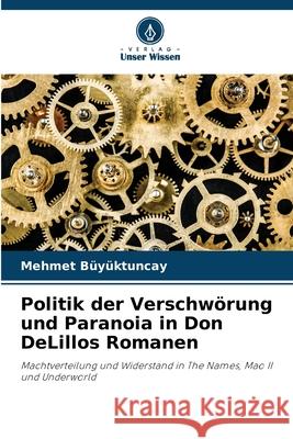 Politik der Verschwörung und Paranoia in Don DeLillos Romanen Büyüktuncay, Mehmet 9786207818730