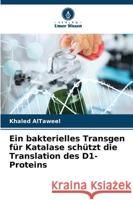 Ein bakterielles Transgen für Katalase schützt die Translation des D1-Proteins AlTaweel, Khaled 9786207819195