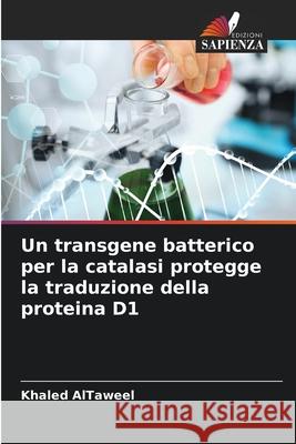 Un transgene batterico per la catalasi protegge la traduzione della proteina D1 AlTaweel, Khaled 9786207819225