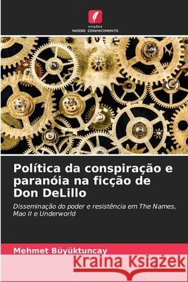 Pol?tica da conspira??o e paran?ia na fic??o de Don DeLillo Mehmet B?y?ktuncay 9786207819317 Edicoes Nosso Conhecimento