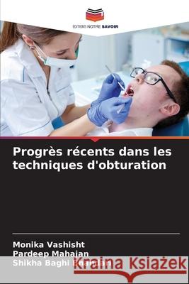 Progr?s r?cents dans les techniques d'obturation Monika Vashisht Pardeep Mahajan Shikha Baghi Bhandari 9786207819928 Editions Notre Savoir