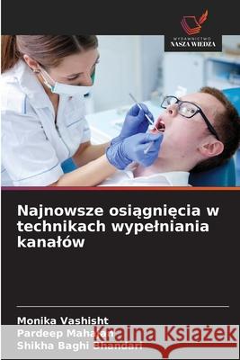 Najnowsze osiagniecia w technikach wypelniania kanalów Vashisht, Monika, Mahajan, Pardeep, Bhandari, Shikha Baghi 9786207819935 Wydawnictwo Nasza Wiedza