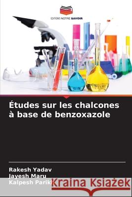 ?tudes sur les chalcones ? base de benzoxazole Rakesh Yadav Jayesh Maru Kalpesh Parikh 9786207820276