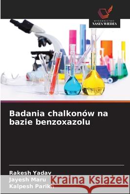 Badania chalkonów na bazie benzoxazolu Yadav, Rakesh, Maru, Jayesh, Parikh, Kalpesh 9786207820290
