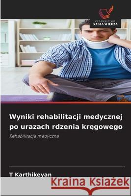 Wyniki rehabilitacji medycznej po urazach rdzenia kregowego Karthikeyan, T 9786207820412