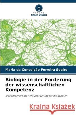 Biologie in der Förderung der wissenschaftlichen Kompetenz Ferreira Soeiro, Maria da Conceição 9786207820801