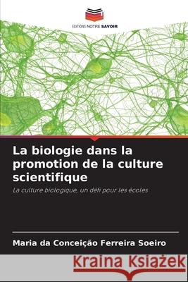 La biologie dans la promotion de la culture scientifique Ferreira Soeiro, Maria da Conceição 9786207820818