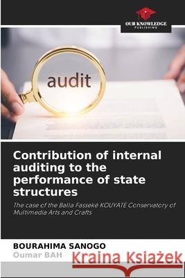 Contribution of internal auditing to the performance of state structures SANOGO, Bourahima, Bah, Oumar 9786207820856 Our Knowledge Publishing