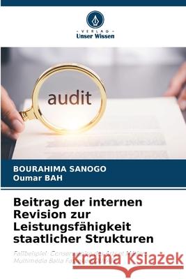 Beitrag der internen Revision zur Leistungsfähigkeit staatlicher Strukturen SANOGO, Bourahima, Bah, Oumar 9786207820900 Verlag Unser Wissen