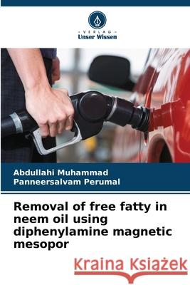 Removal of free fatty in neem oil using diphenylamine magnetic mesopor Muhammad, Abdullahi, Perumal, Panneersalvam 9786207821150
