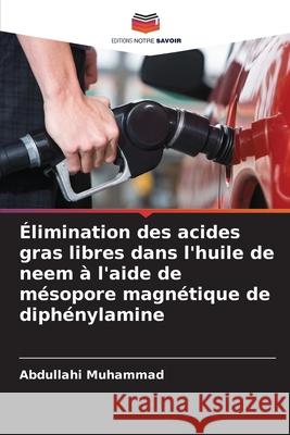Élimination des acides gras libres dans l'huile de neem à l'aide de mésopore magnétique de diphénylamine Muhammad, Abdullahi 9786207821174