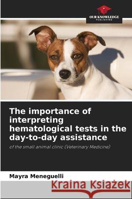 The importance of interpreting hematological tests in the day-to-day assistance Meneguelli, Mayra 9786207821716 Our Knowledge Publishing