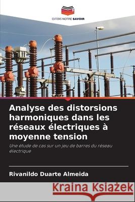 Analyse des distorsions harmoniques dans les réseaux électriques à moyenne tension Duarte Almeida, Rivanildo 9786207821839 Editions Notre Savoir