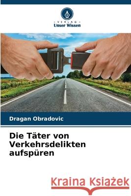 Die Täter von Verkehrsdelikten aufspüren Obradovic, Dragan 9786207821983