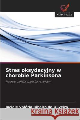 Stres oksydacyjny w chorobie Parkinsona Ribeiro de Oliveira, Juciele Valéria 9786207822393