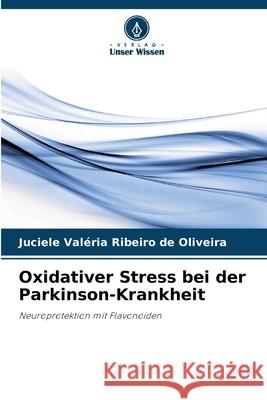 Oxidativer Stress bei der Parkinson-Krankheit Ribeiro de Oliveira, Juciele Valéria 9786207822409