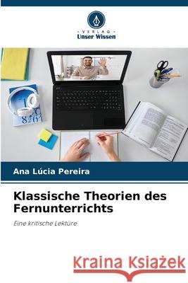 Klassische Theorien des Fernunterrichts Pereira, Ana Lúcia 9786207822461