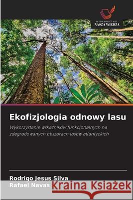 Ekofizjologia odnowy lasu Jesus Silva, Rodrigo, Navas, Rafael 9786207822515