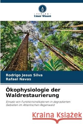 Ökophysiologie der Waldrestaurierung Jesus Silva, Rodrigo, Navas, Rafael 9786207822522 Verlag Unser Wissen