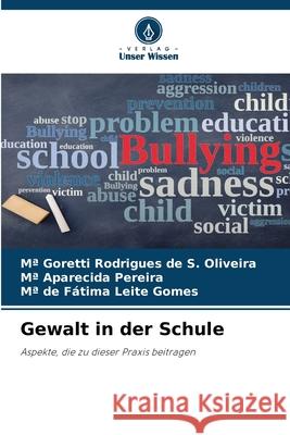 Gewalt in der Schule Rodrigues de S. Oliveira, Mª Goretti, Pereira, Mª Aparecida, Leite Gomes, Mª de Fátima 9786207822645