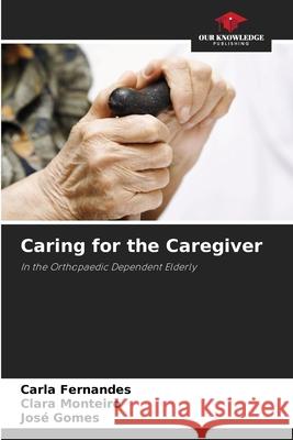 Caring for the Caregiver Fernandes, Carla, Monteiro, Clara, Gomes, José 9786207822744