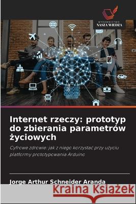 Internet rzeczy: prototyp do zbierania parametrów zyciowych Schneider Aranda, Jorge Arthur 9786207822751
