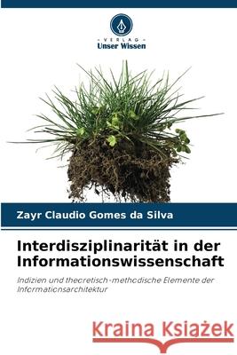 Interdisziplinarität in der Informationswissenschaft Gomes da Silva, Zayr Claudio 9786207822829
