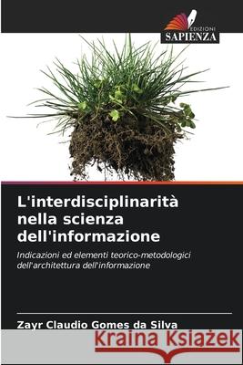 L'interdisciplinarità nella scienza dell'informazione Gomes da Silva, Zayr Claudio 9786207822850