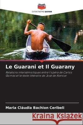 Le Guarani et Il Guarany Bachion Ceribeli, Maria Cláudia 9786207823543 Editions Notre Savoir