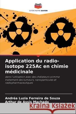 Application du radio-isotope 225Ac en chimie médicinale Ferreira de Souza, Andréa Luzia, Machado, Arthur de Assis 9786207823628