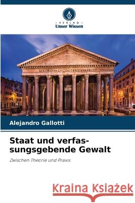 Staat und verfas-sungsgebende Gewalt Gallotti, Alejandro 9786207823666 Verlag Unser Wissen