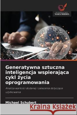 Generatywna sztuczna inteligencja wspierająca cykl życia oprogramowania Michael Schubert 9786207824717 Wydawnictwo Nasza Wiedza