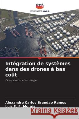 Intégration de systèmes dans des drones à bas coût Brandao Ramos, Alexandre Carlos, Morais, Luiz F. F. 9786207825172