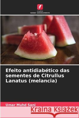 Efeito antidiabético das sementes de Citrullus Lanatus (melancia) Sani, Umar Muhd 9786207825325