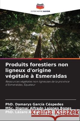 Produits forestiers non ligneux d'origine végétale à Esmeraldas García Céspedes, PhD. Damarys, Lajones Bones, MSc. Digmar Alfredo, Lima Cazorla, PhD. Lázaro Antonio 9786207825417