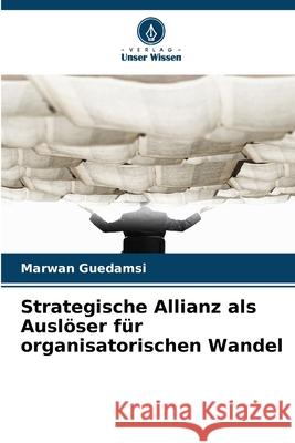 Strategische Allianz als Auslöser für organisatorischen Wandel Guedamsi, Marwan 9786207825516