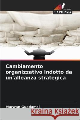 Cambiamento organizzativo indotto da un'alleanza strategica Guedamsi, Marwan 9786207825547 Edizioni Sapienza