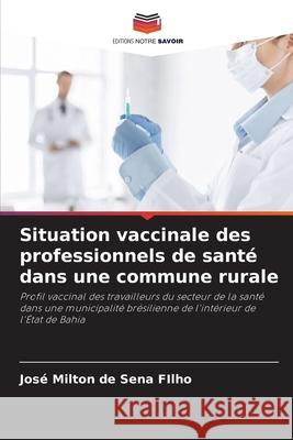 Situation vaccinale des professionnels de santé dans une commune rurale de Sena FIlho, José Milton 9786207825837