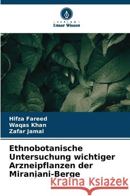 Ethnobotanische Untersuchung wichtiger Arzneipflanzen der Miranjani-Berge Fareed, Hifza, Khan, Waqas, Jamal, Zafar 9786207826179