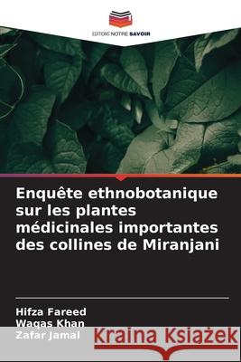 Enquête ethnobotanique sur les plantes médicinales importantes des collines de Miranjani Fareed, Hifza, Khan, Waqas, Jamal, Zafar 9786207826193