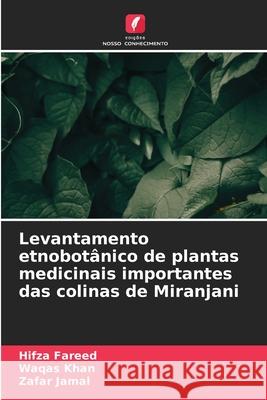 Levantamento etnobotânico de plantas medicinais importantes das colinas de Miranjani Fareed, Hifza, Khan, Waqas, Jamal, Zafar 9786207826223